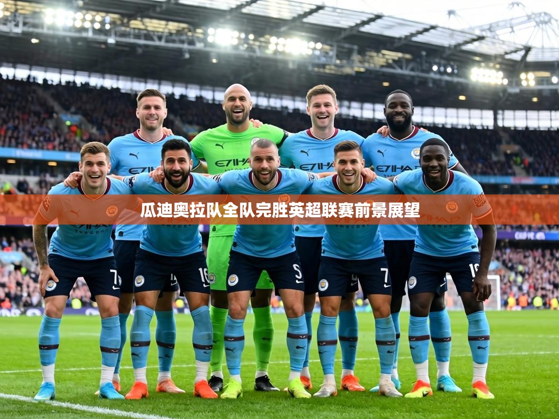 瓜迪奥拉队全队完胜英超联赛前景展望